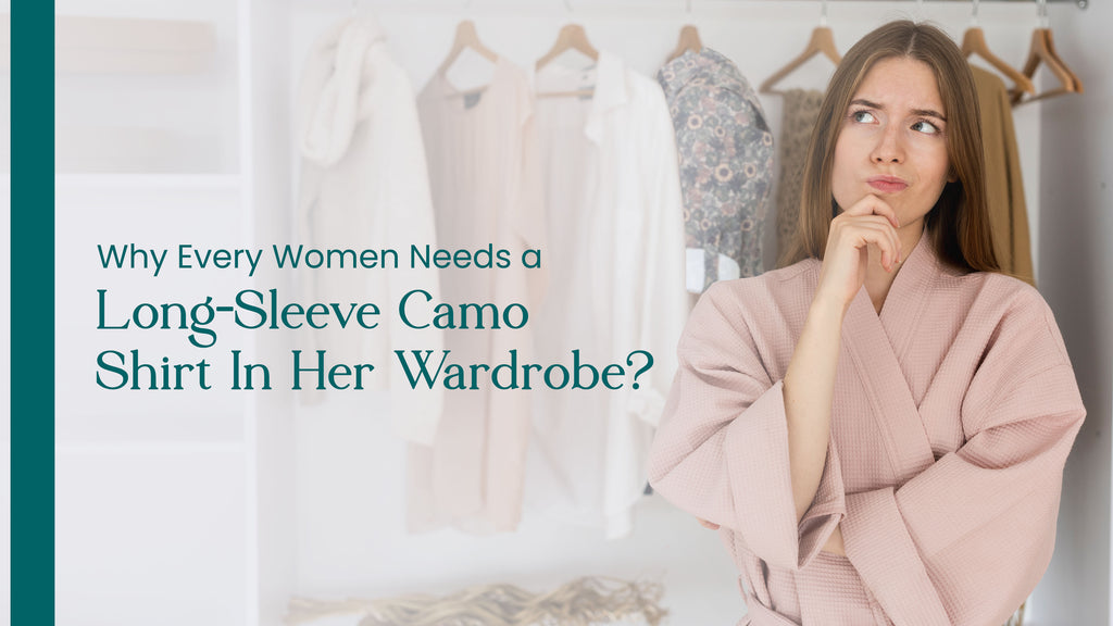Why Every Woman Needs a Long-Sleeve Camo Shirt in Her Wardrobe?
